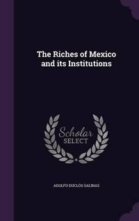 Cover image for The Riches of Mexico and Its Institutions