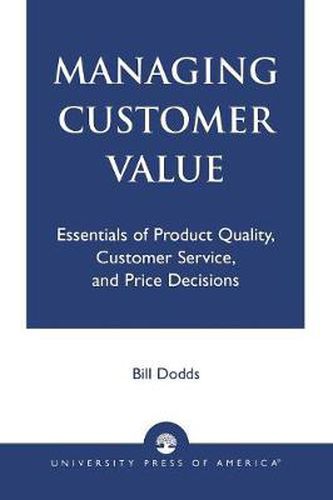 Cover image for Managing Customer Value: Essentials of Product Quality, Customer Service, and Price Decisions