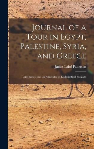 Cover image for Journal of a Tour in Egypt, Palestine, Syria, and Greece: With Notes, and an Appendix on Ecclesiastical Subjects