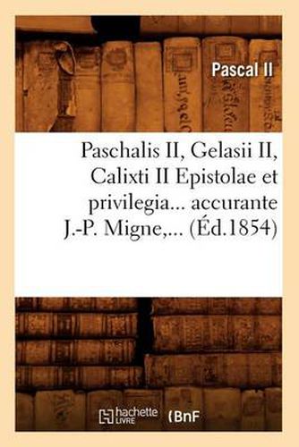 Paschalis II, Gelasii II, Calixti II Epistolae Et Privilegia Accurante J.-P. Migne (Ed.1854)