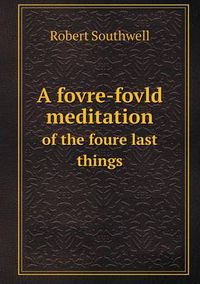 Cover image for A Fovre-Fovld Meditation of the Foure Last Things