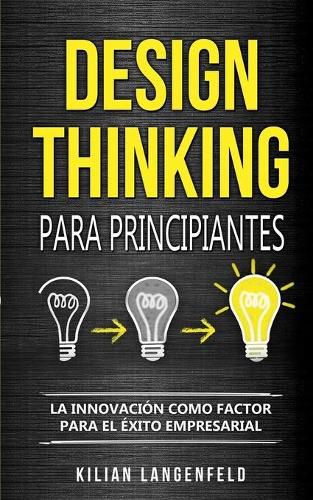 Cover image for Design Thinking para principiantes: La innovacion como factor para el exito empresarial