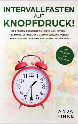 Cover image for Intervallfasten auf Knopfdruck! Der Fasten-Ratgeber zum Abnehmen mit dem Thermomix. Schnell und gesund schlank werden durch Intermittierendes Fasten wie der 16: 8 Diat