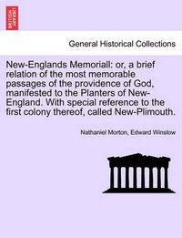 Cover image for New-Englands Memoriall: or, a brief relation of the most memorable passages of the providence of God, manifested to the Planters of New-England. With special reference to the first colony thereof, called New-Plimouth. SIXTH EDITION