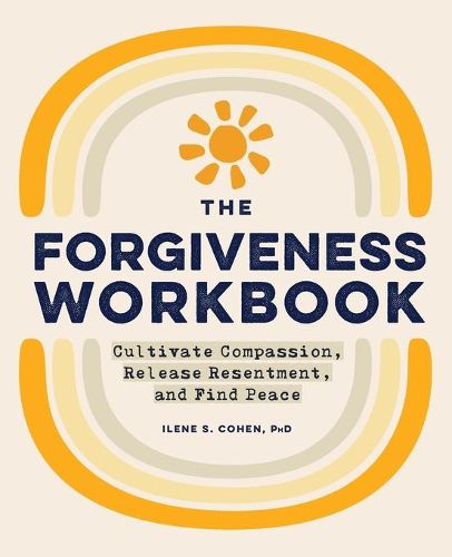 Cover image for The Forgiveness Workbook: Cultivate Compassion, Release Resentment, and Find Peace