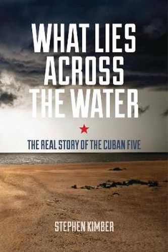 Cover image for What Lies Across the Water: The Real Story of the Cuban Five