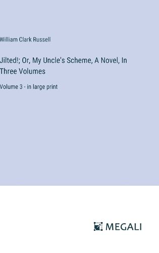 Cover image for Jilted!; Or, My Uncle's Scheme, A Novel, In Three Volumes