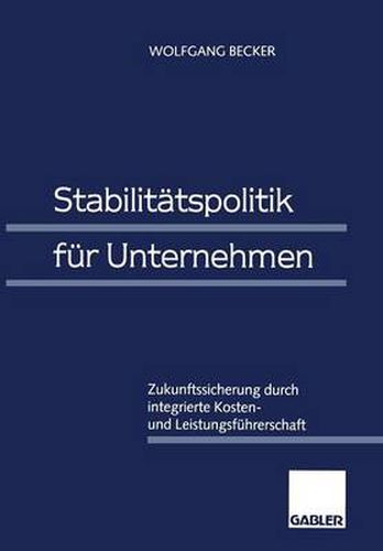 Cover image for Stabilitatspolitik Fur Unternehmen: Zukunftssicherung Durch Integrierte Kosten- Und Leistungsfuhrerschaft