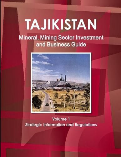 Cover image for Tajikistan Mineral, Mining Sector Investment and Business Guide Volume 1 Strategic Information and Regulations