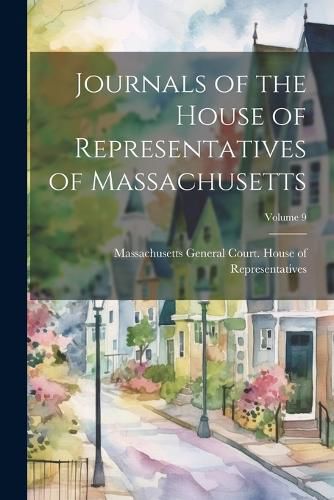 Cover image for Journals of the House of Representatives of Massachusetts; Volume 9