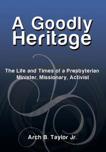 A Goodly Heritage: The Life and Times of a Presbyterian Minister, Missionary, Activist