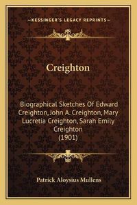 Cover image for Creighton: Biographical Sketches of Edward Creighton, John A. Creighton, Mary Lucretia Creighton, Sarah Emily Creighton (1901)