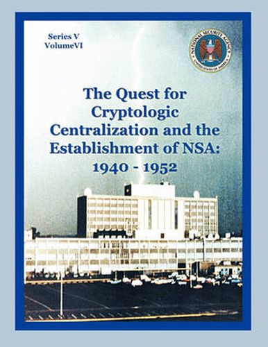 Cover image for The Quest for Cryptological Centralization and the Establishment of NSA: 1940-1952