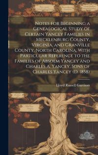 Cover image for Notes for Beginning a Genealogical Study of Certain Yancey Families in Mecklenburg County, Virginia, and Granville County, North Carolina, With Particular Reference to the Families of Absolm Yancey and Charles A. Yancey, Sons of Charles Yancey (d. 1858)