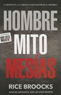 Cover image for Hombre Mito Mesias: La Respuesta a la Pregunta Mas Grande de la Historia