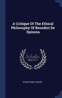 Cover image for A Critique of the Ethical Philosophy of Benedict de Spinoza