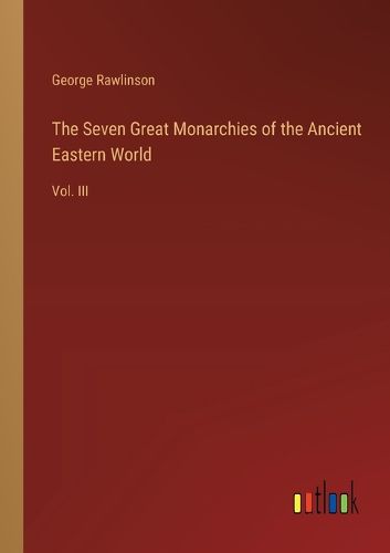 Cover image for The Seven Great Monarchies of the Ancient Eastern World