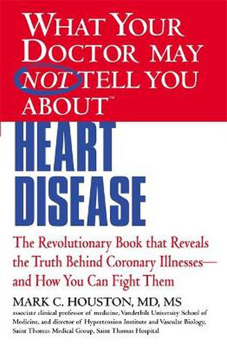 Cover image for What Your Dr...Heart Disease: The Revolutionary Book that Reveals the Truth Behind Coronary Illnesses - and How You Can Fight Them