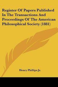 Cover image for Register of Papers Published in the Transactions and Proceedings of the American Philosophical Society (1881)