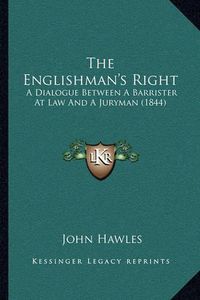 Cover image for The Englishman's Right: A Dialogue Between a Barrister at Law and a Juryman (1844)