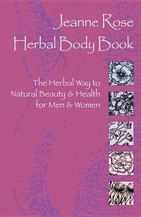 Cover image for Jeanne Rose's Herbal Body: Natural Beauty and Health for Men and Women