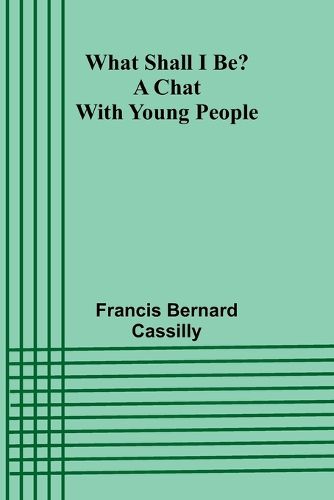 Cover image for What Shall I Be? A Chat With Young People
