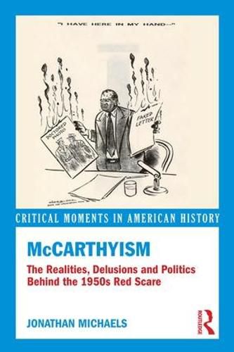 Cover image for McCarthyism: The Realities, Delusions and Politics Behind the 1950s Red Scare