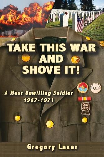 Cover image for Take This War and Shove It!: A Most Unwilling Soldier 1967-1971