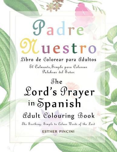 Cover image for The Lord's Prayer in Spanish Adult Colouring Book: Padre Nuestro Libro de Colorear para Adultos: The Soothing, Simple to Colour Words of the Lord: El Calmante, Simple para Colorear Palabras del Senor