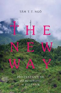 Cover image for The New Way: Protestantism and the Hmong in Vietnam