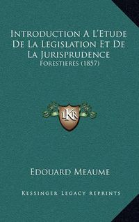 Cover image for Introduction A L'Etude de La Legislation Et de La Jurisprudence Forestieres (1857)