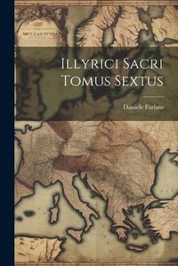 Cover image for Illyrici Sacri Tomus Sextus