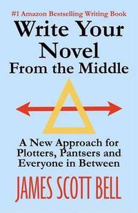 Cover image for Write Your Novel From The Middle: A New Approach for Plotters, Pantsers and Everyone in Between