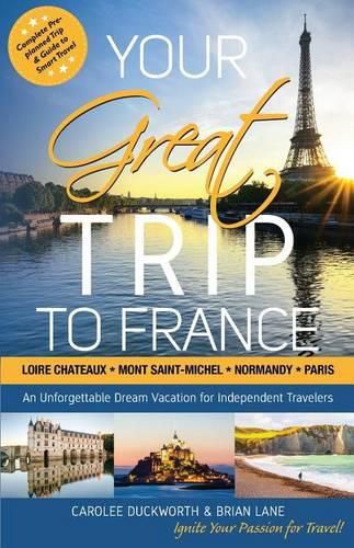 Your Great Trip to France: Loire Chateaux, Mont Saint-Michel, Normandy & Paris: Complete Pre-planned Trip & Guide to Smart Travel