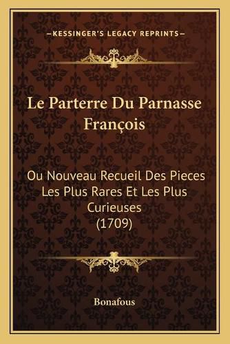 Cover image for Le Parterre Du Parnasse Frana a OIS: Ou Nouveau Recueil Des Pieces Les Plus Rares Et Les Plus Curieuses (1709)