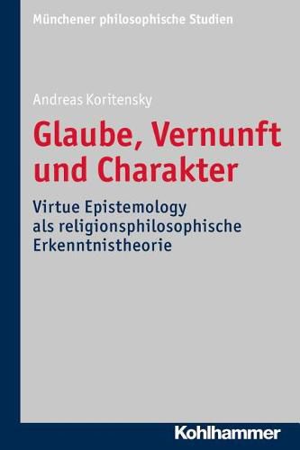 Cover image for Glaube, Vernunft Und Charakter: Virtue Epistemology ALS Religionsphilosophische Erkenntnistheorie