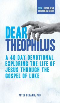 Cover image for Dear Theophilus: A 40 Day Devotional Exploring the Life of Jesus through the Gospel of Luke