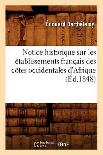 Notice Historique Sur Les Etablissements Francais Des Cotes Occidentales d'Afrique, (Ed.1848)