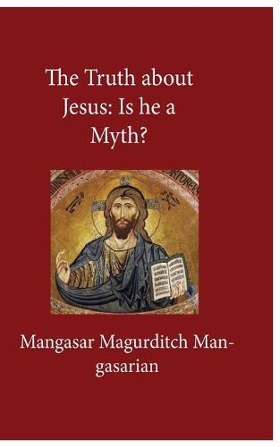 Cover image for The Truth About Jesus: Is He a Myth?