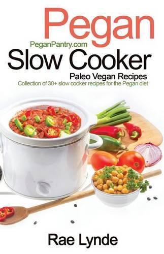 Cover image for Pegan Slow Cooker Paleo Vegan Recipes: Collection of 30+Slow Cooker Recipes for the Pegan Diet