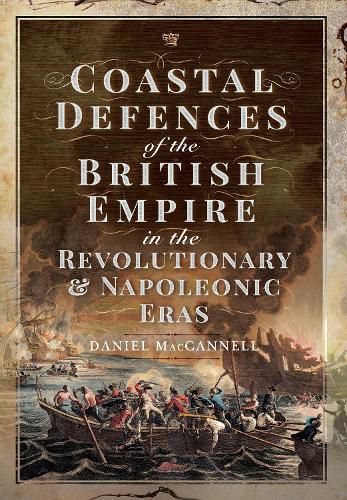 Cover image for Coastal Defences of the British Empire in the Revolutionary & Napoleonic Eras