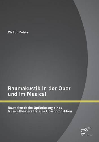 Cover image for Raumakustik in der Oper und im Musical: Raumakustische Optimierung eines Musicaltheaters fur eine Opernproduktion