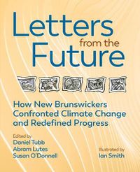Cover image for Letters from the Future: How New Brunswickers Redefined Progress and Confronted Climate Change