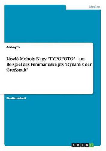 Cover image for Laszlo Moholy-Nagy TYPOFOTO - am Beispiel des Filmmanuskripts Dynamik der Grossstadt