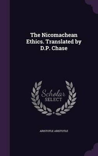 Cover image for The Nicomachean Ethics. Translated by D.P. Chase