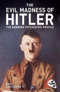 Cover image for The Evil Madness of Hitler: The Damning Psychiatric Profile