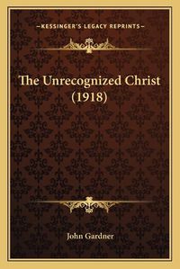 Cover image for The Unrecognized Christ (1918)