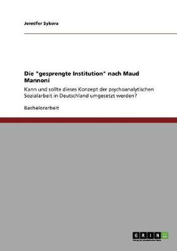 Cover image for Die gesprengte Institution nach Maud Mannoni: Kann und sollte dieses Konzept der psychoanalytischen Sozialarbeit in Deutschland umgesetzt werden?