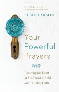 Cover image for Your Powerful Prayers - Reaching the Heart of God with a Bold and Humble Faith