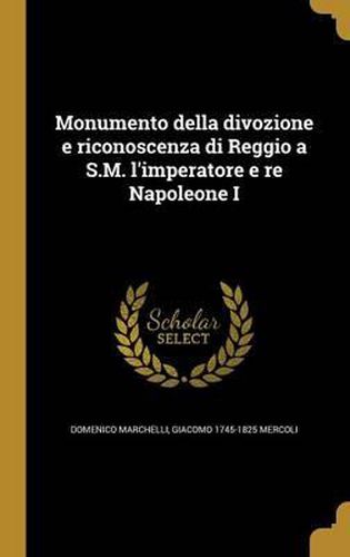 Cover image for Monumento Della Divozione E Riconoscenza Di Reggio A S.M. L'Imperatore E Re Napoleone I